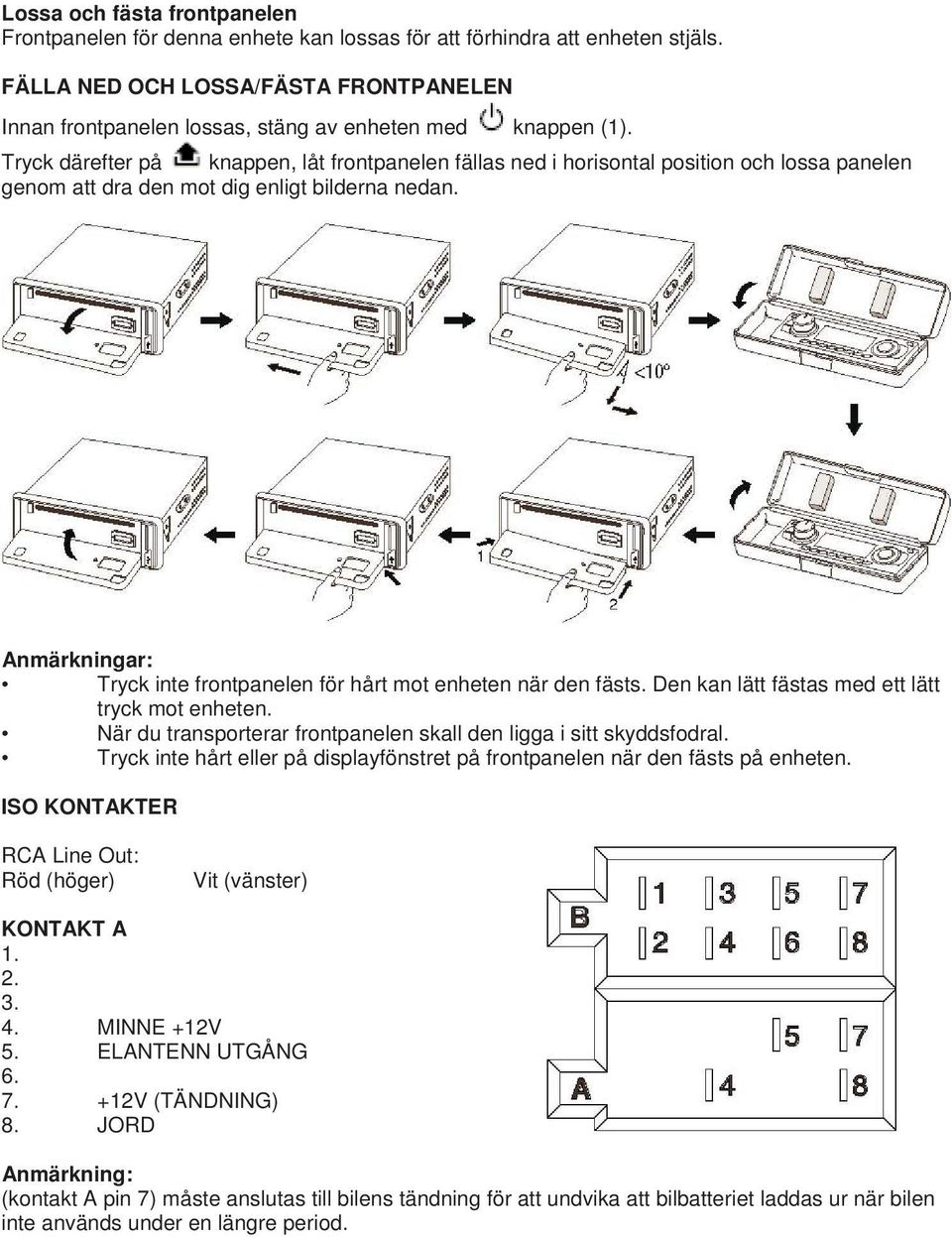 Tryck därefter på knappen, låt frontpanelen fällas ned i horisontal position och lossa panelen genom att dra den mot dig enligt bilderna nedan.