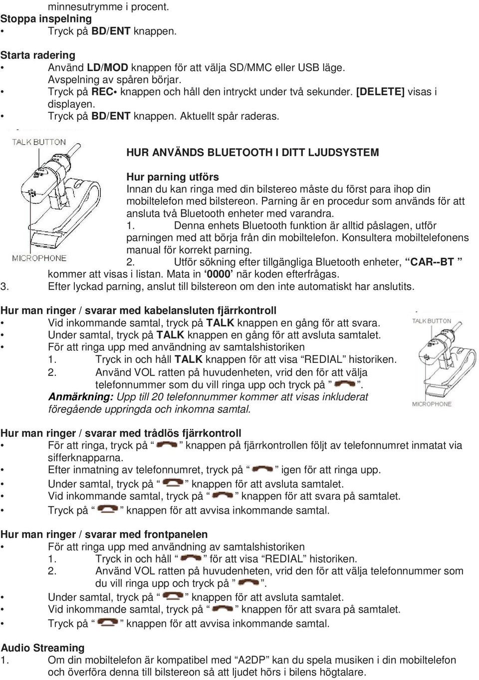 HUR ANVÄNDS BLUETOOTH I DITT LJUDSYSTEM Hur parning utförs Innan du kan ringa med din bilstereo måste du först para ihop din mobiltelefon med bilstereon.