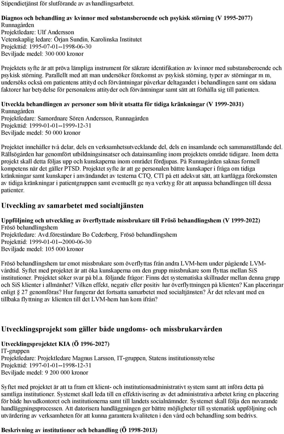 1995-07-01--1998-06-30 Beviljade medel: 300 000 kronor Projektets syfte är att pröva lämpliga instrument för säkrare identifikation av kvinnor med substansberoende och psykisk störning.