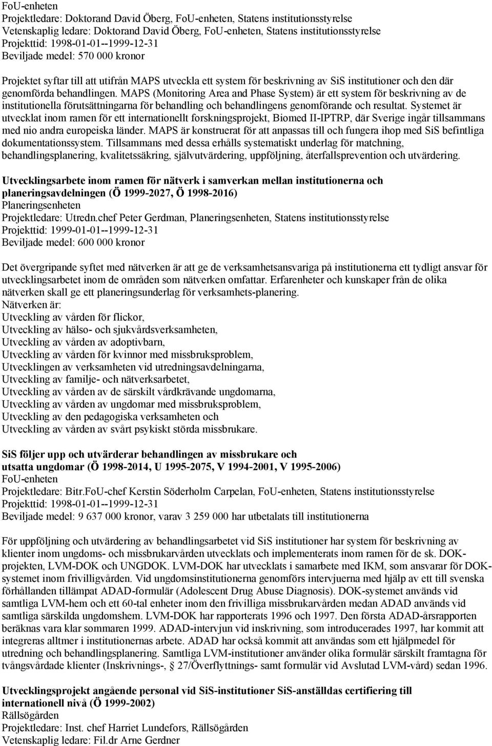 MAPS (Monitoring Area and Phase System) är ett system för beskrivning av de institutionella förutsättningarna för behandling och behandlingens genomförande och resultat.