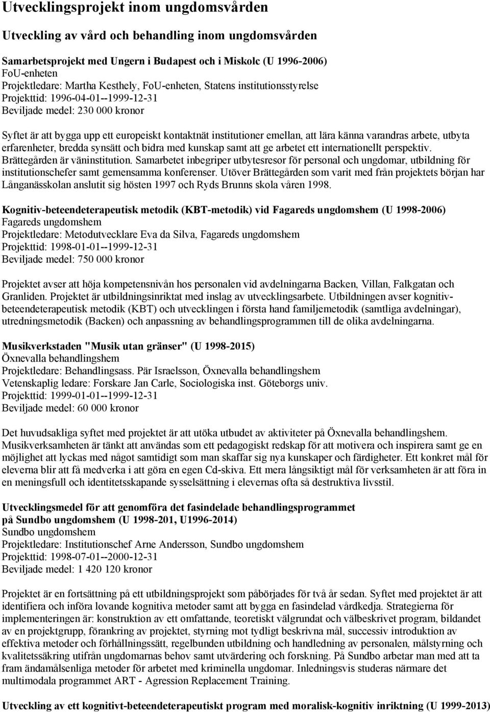 lära känna varandras arbete, utbyta erfarenheter, bredda synsätt och bidra med kunskap samt att ge arbetet ett internationellt perspektiv. Brättegården är väninstitution.