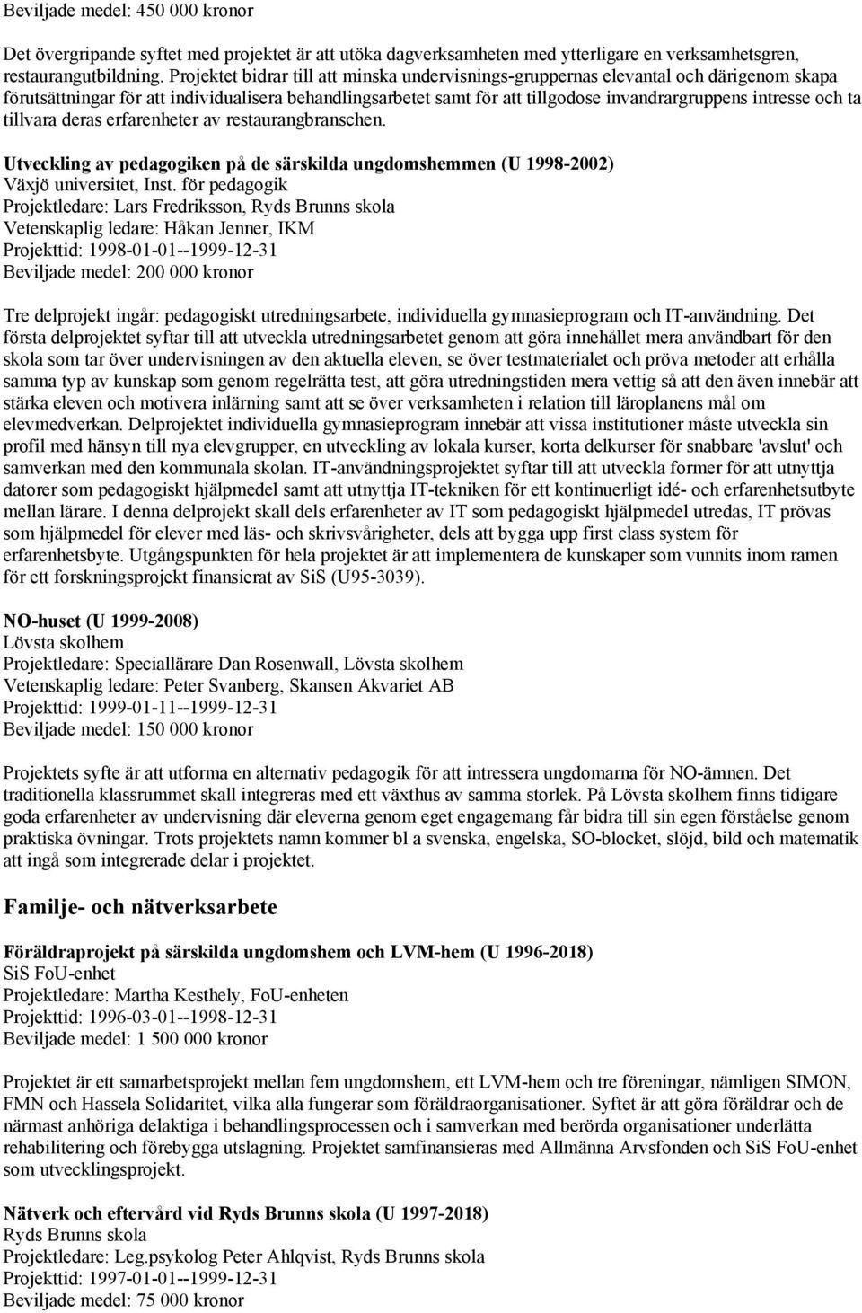 och ta tillvara deras erfarenheter av restaurangbranschen. Utveckling av pedagogiken på de särskilda ungdomshemmen (U 1998-2002) Växjö universitet, Inst.