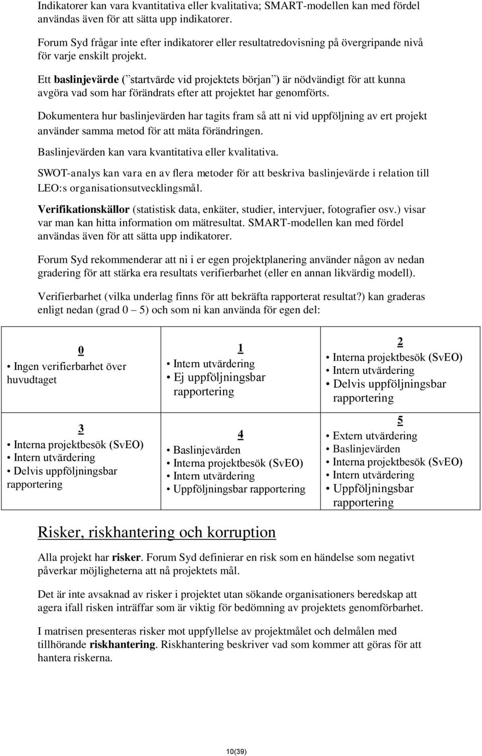 Ett baslinjevärde ( startvärde vid projektets början ) är nödvändigt för att kunna avgöra vad som har förändrats efter att projektet har genomförts.