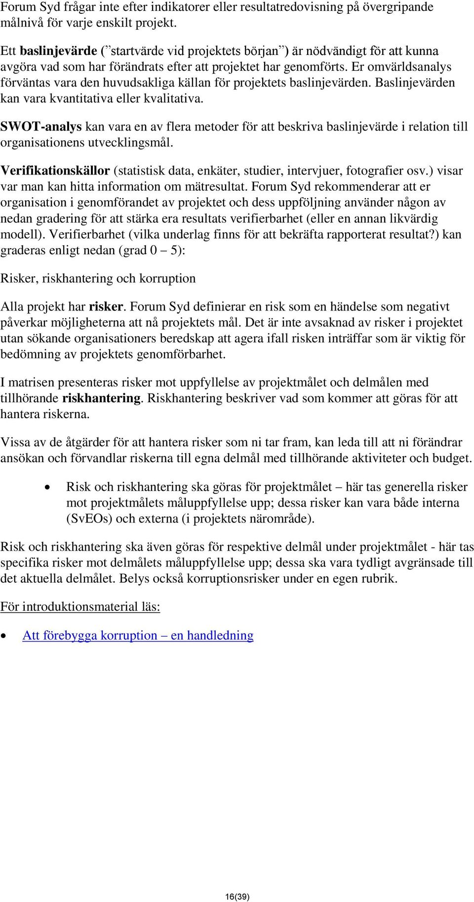Er omvärldsanalys förväntas vara den huvudsakliga källan för projektets baslinjevärden. Baslinjevärden kan vara kvantitativa eller kvalitativa.