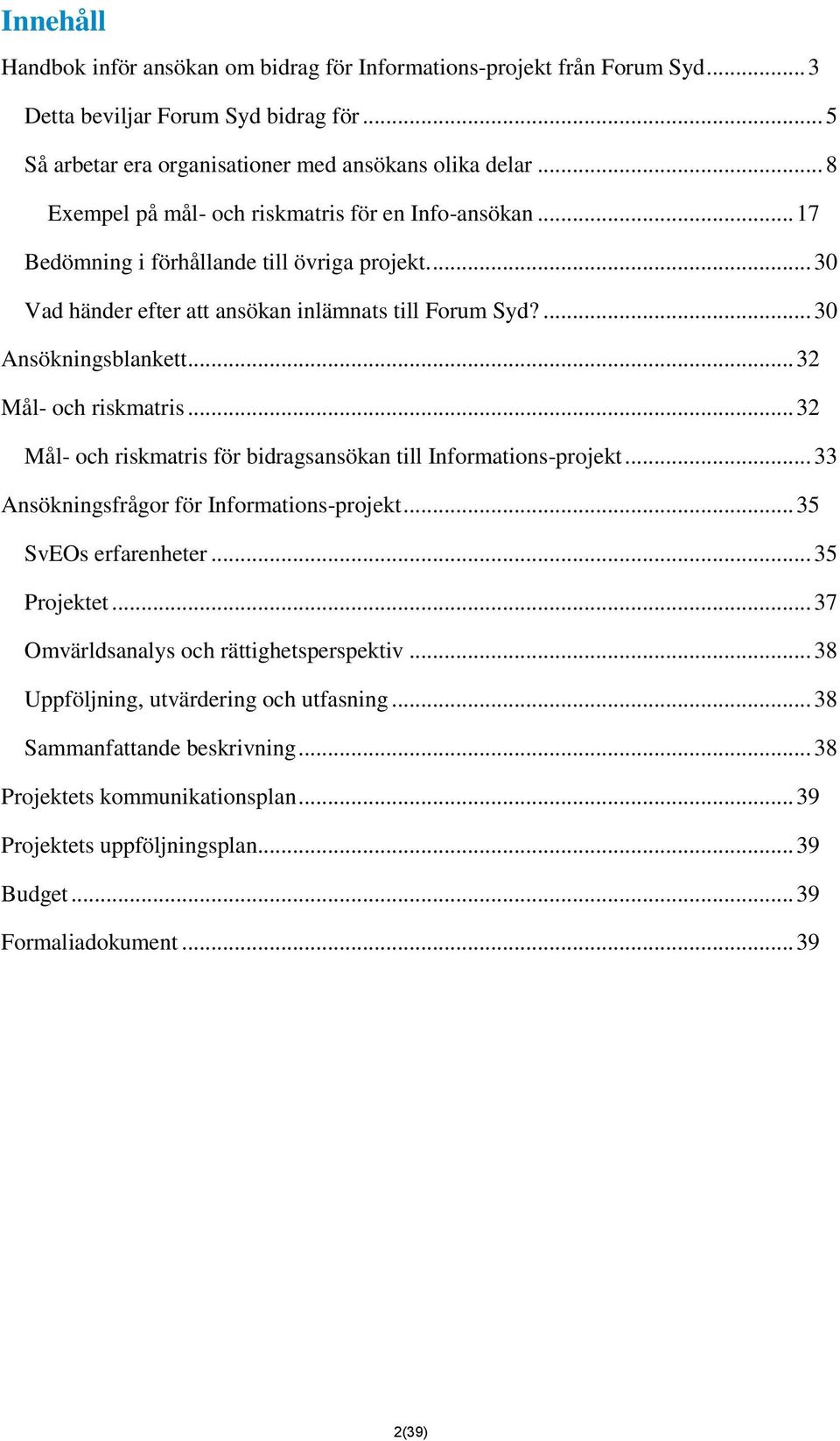 .. 32 Mål- och riskmatris... 32 Mål- och riskmatris för bidragsansökan till Informations-projekt... 33 Ansökningsfrågor för Informations-projekt... 35 SvEOs erfarenheter... 35 Projektet.