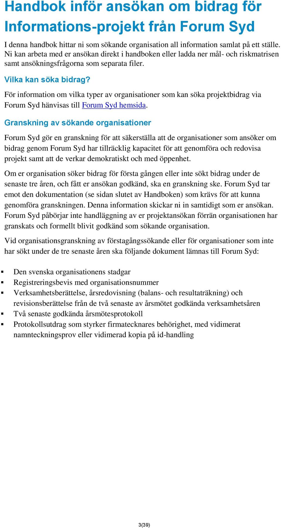 För information om vilka typer av organisationer som kan söka projektbidrag via Forum Syd hänvisas till Forum Syd hemsida.