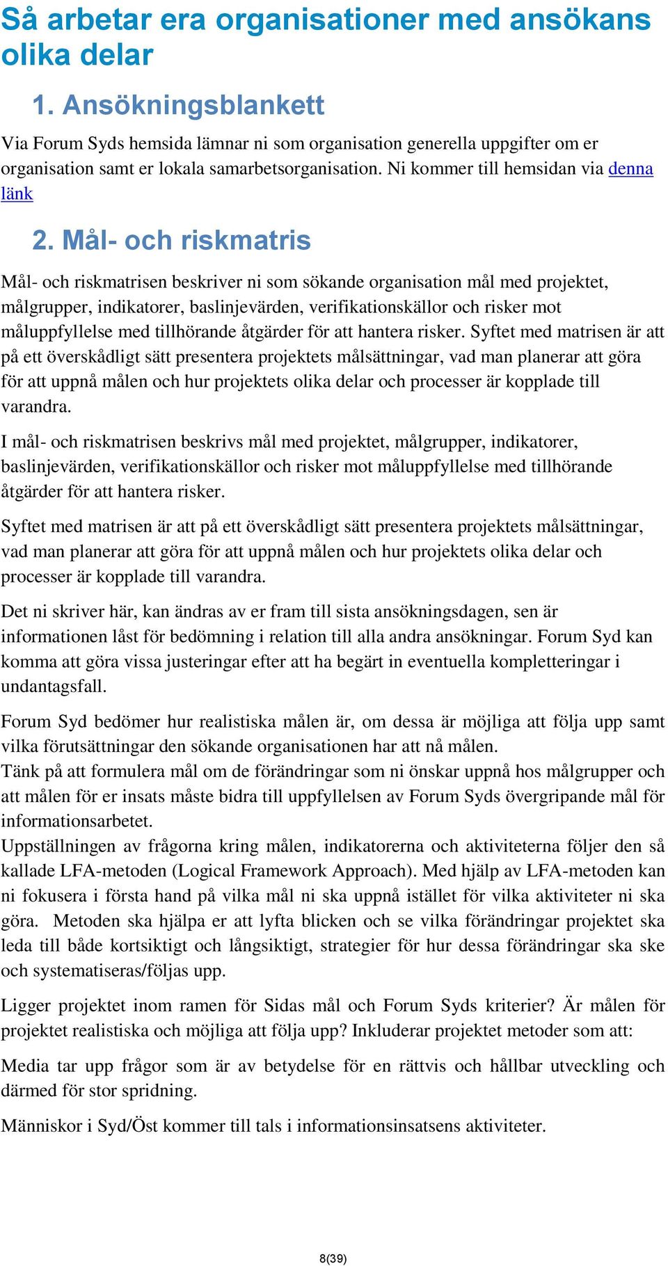 Mål- och riskmatris Mål- och riskmatrisen beskriver ni som sökande organisation mål med projektet, målgrupper, indikatorer, baslinjevärden, verifikationskällor och risker mot måluppfyllelse med