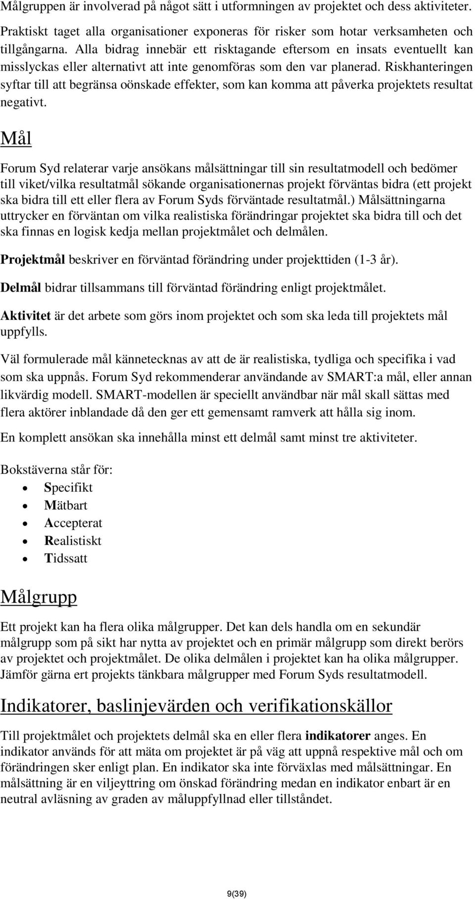 Riskhanteringen syftar till att begränsa oönskade effekter, som kan komma att påverka projektets resultat negativt.