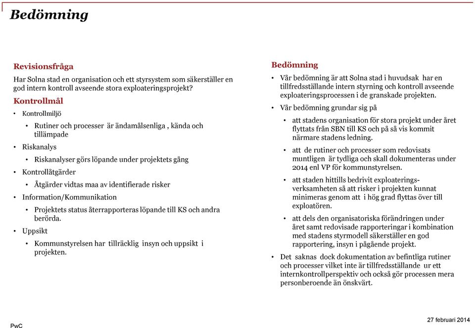 identifierade risker Information/Kommunikation Projektets status återrapporteras löpande till KS och andra berörda. Uppsikt Kommunstyrelsen har tillräcklig insyn och uppsikt i projekten.