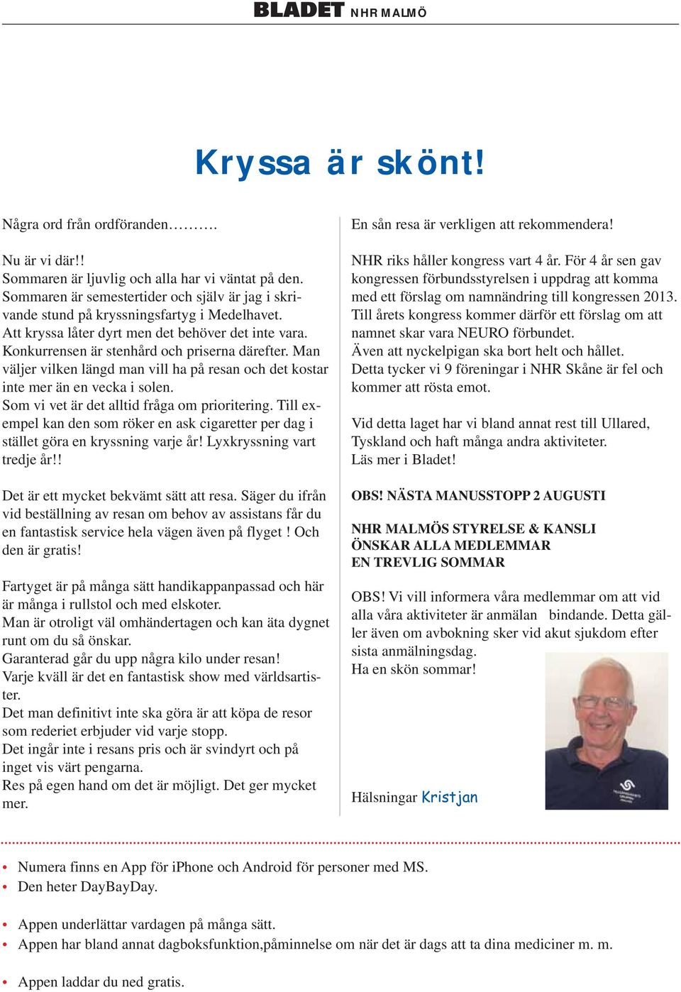 Man väljer vilken längd man vill ha på resan och det kostar inte mer än en vecka i solen. Som vi vet är det alltid fråga om prioritering.