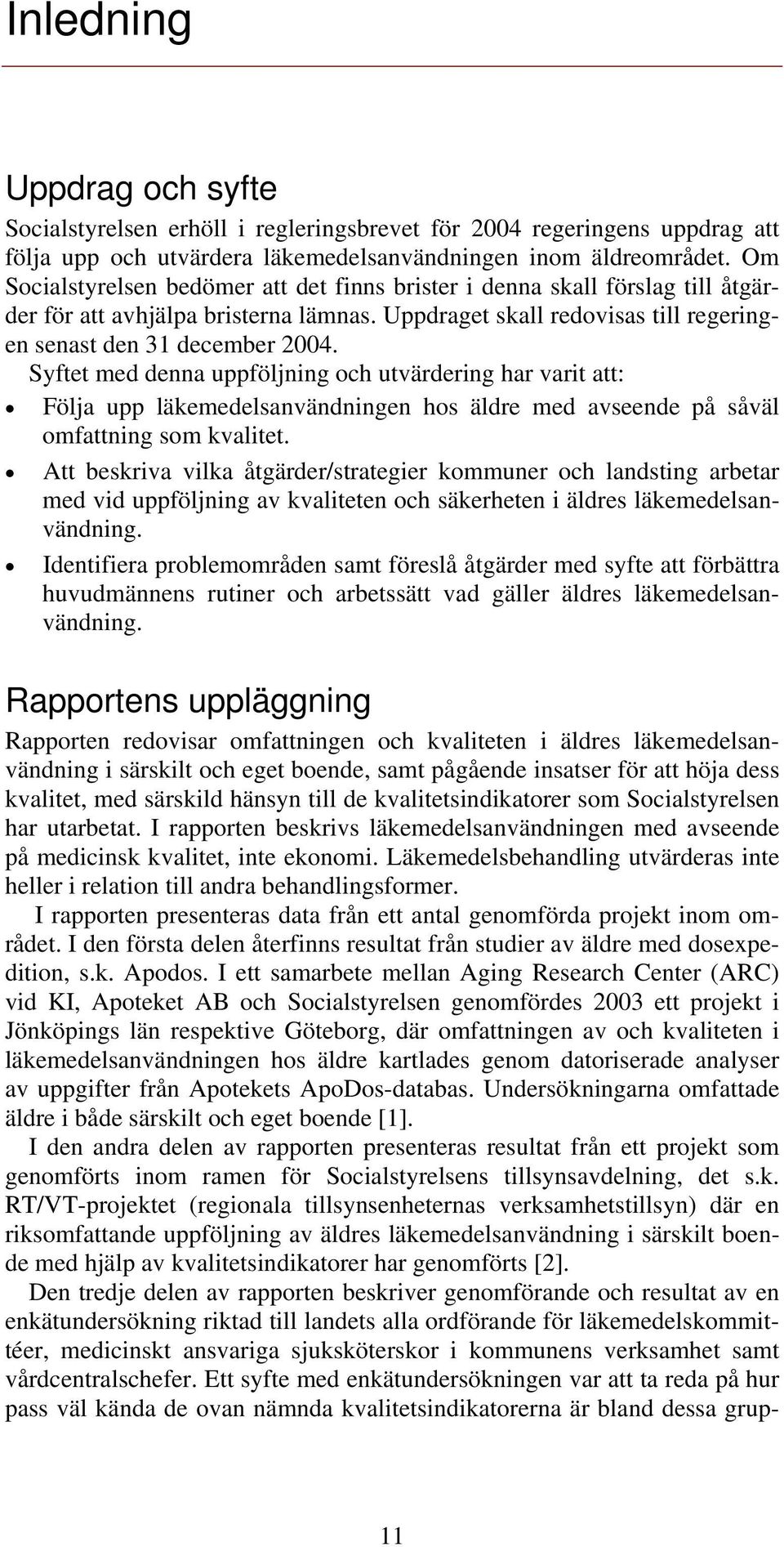 Syftet med denna uppföljning och utvärdering har varit att: Följa upp läkemedelsanvändningen hos äldre med avseende på såväl omfattning som kvalitet.