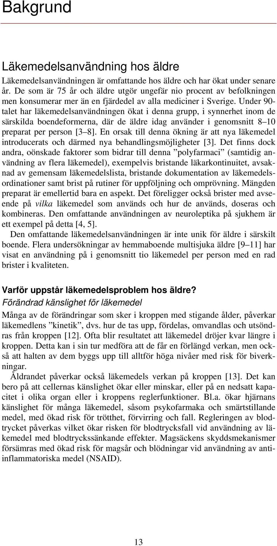 Under 90- talet har läkemedelsanvändningen ökat i denna grupp, i synnerhet inom de särskilda boendeformerna, där de äldre idag använder i genomsnitt 8 10 preparat per person [3 8].