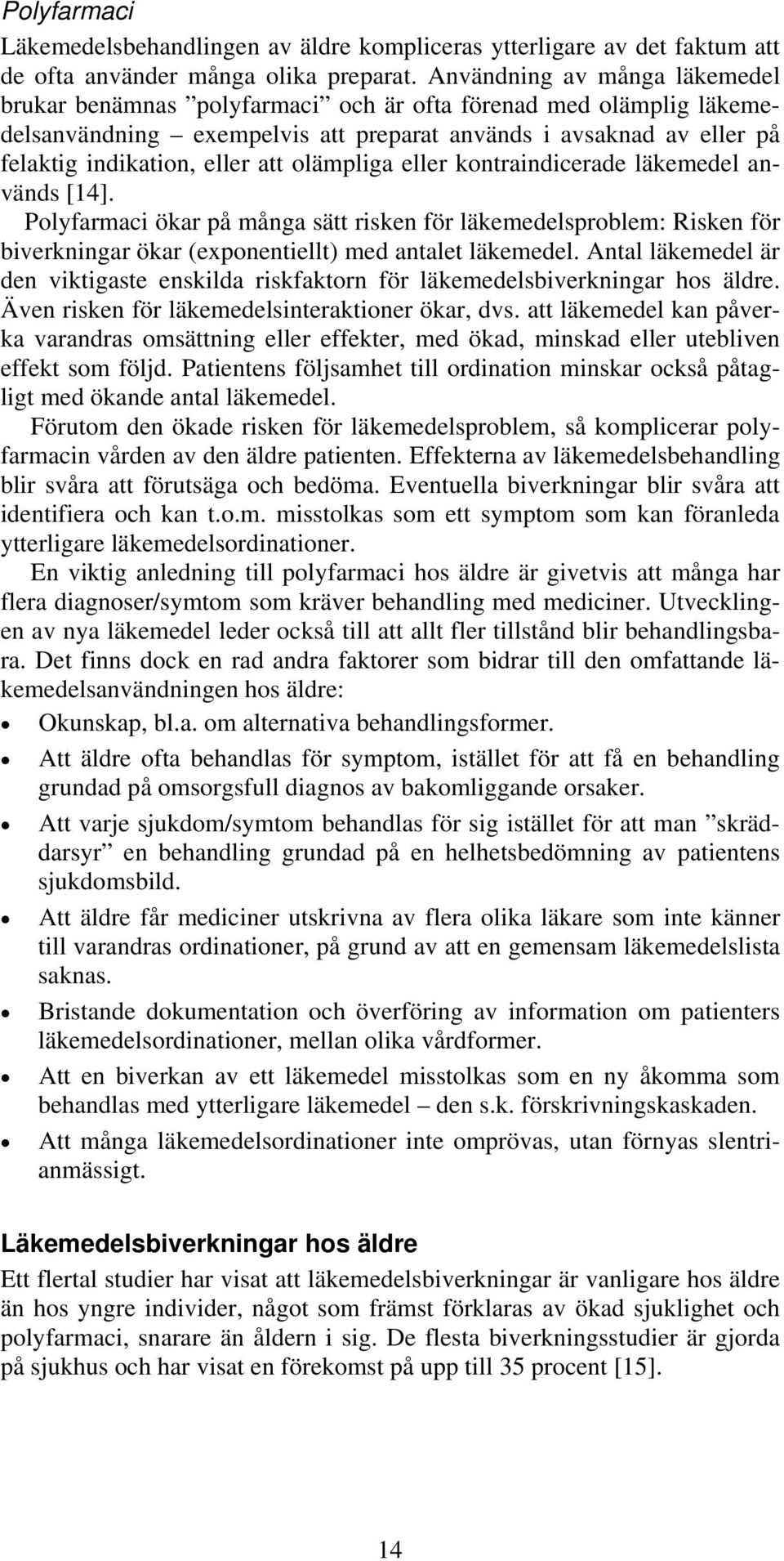 olämpliga eller kontraindicerade läkemedel används [14]. Polyfarmaci ökar på många sätt risken för läkemedelsproblem: Risken för biverkningar ökar (exponentiellt) med antalet läkemedel.