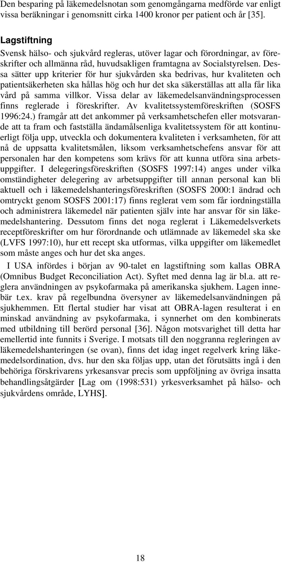 Dessa sätter upp kriterier för hur sjukvården ska bedrivas, hur kvaliteten och patientsäkerheten ska hållas hög och hur det ska säkerställas att alla får lika vård på samma villkor.