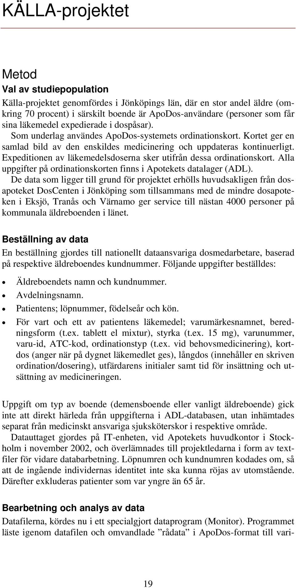 Expeditionen av läkemedelsdoserna sker utifrån dessa ordinationskort. Alla uppgifter på ordinationskorten finns i Apotekets datalager (ADL).