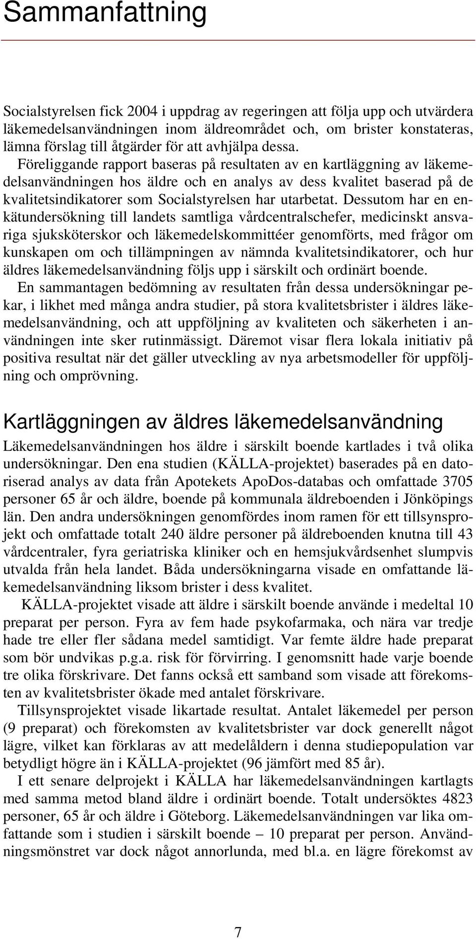 Föreliggande rapport baseras på resultaten av en kartläggning av läkemedelsanvändningen hos äldre och en analys av dess kvalitet baserad på de kvalitetsindikatorer som Socialstyrelsen har utarbetat.