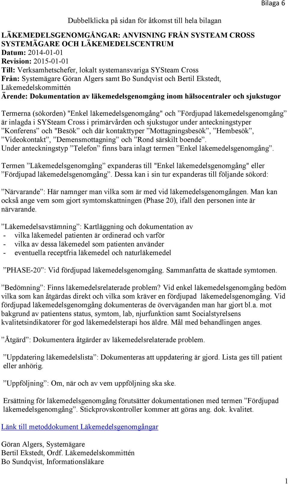 hälsocentraler och sjukstugor Termerna (sökorden) "Enkel läkemedelsgenomgång" och Fördjupad läkemedelsgenomgång är inlagda i SYSteam Cross i primärvården och sjukstugor under anteckningstyper