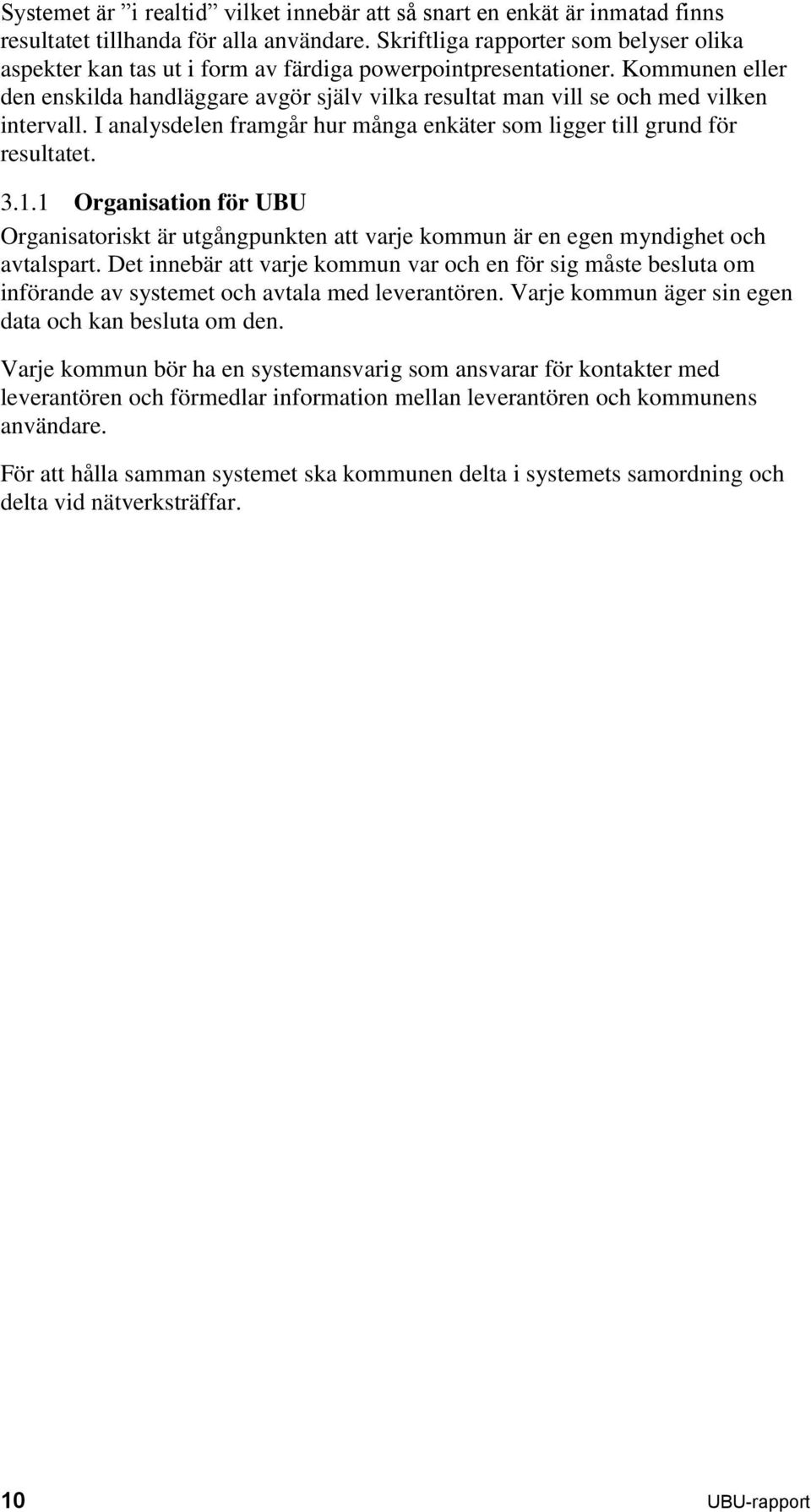 Kommunen eller den enskilda handläggare avgör själv vilka resultat man vill se och med vilken intervall. I analysdelen framgår hur många enkäter som ligger till grund för resultatet. 3.1.