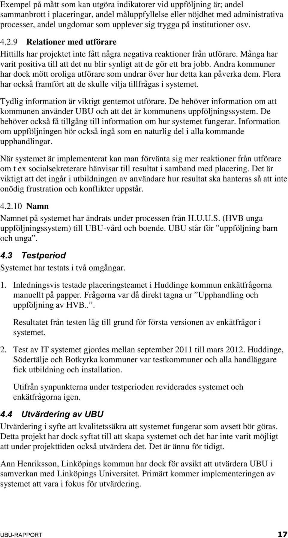 Många har varit positiva till att det nu blir synligt att de gör ett bra jobb. Andra kommuner har dock mött oroliga utförare som undrar över hur detta kan påverka dem.