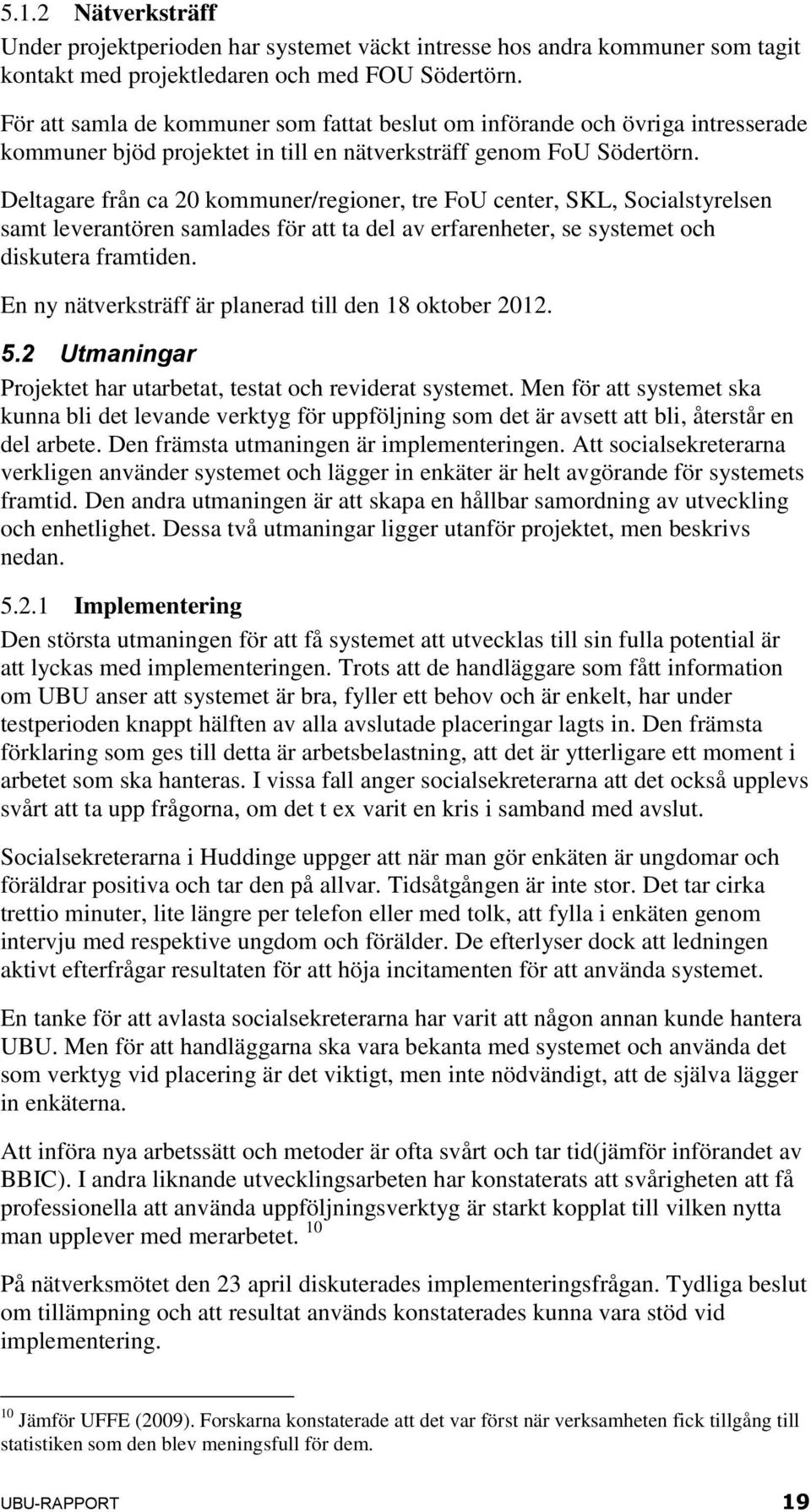 Deltagare från ca 20 kommuner/regioner, tre FoU center, SKL, Socialstyrelsen samt leverantören samlades för att ta del av erfarenheter, se systemet och diskutera framtiden.