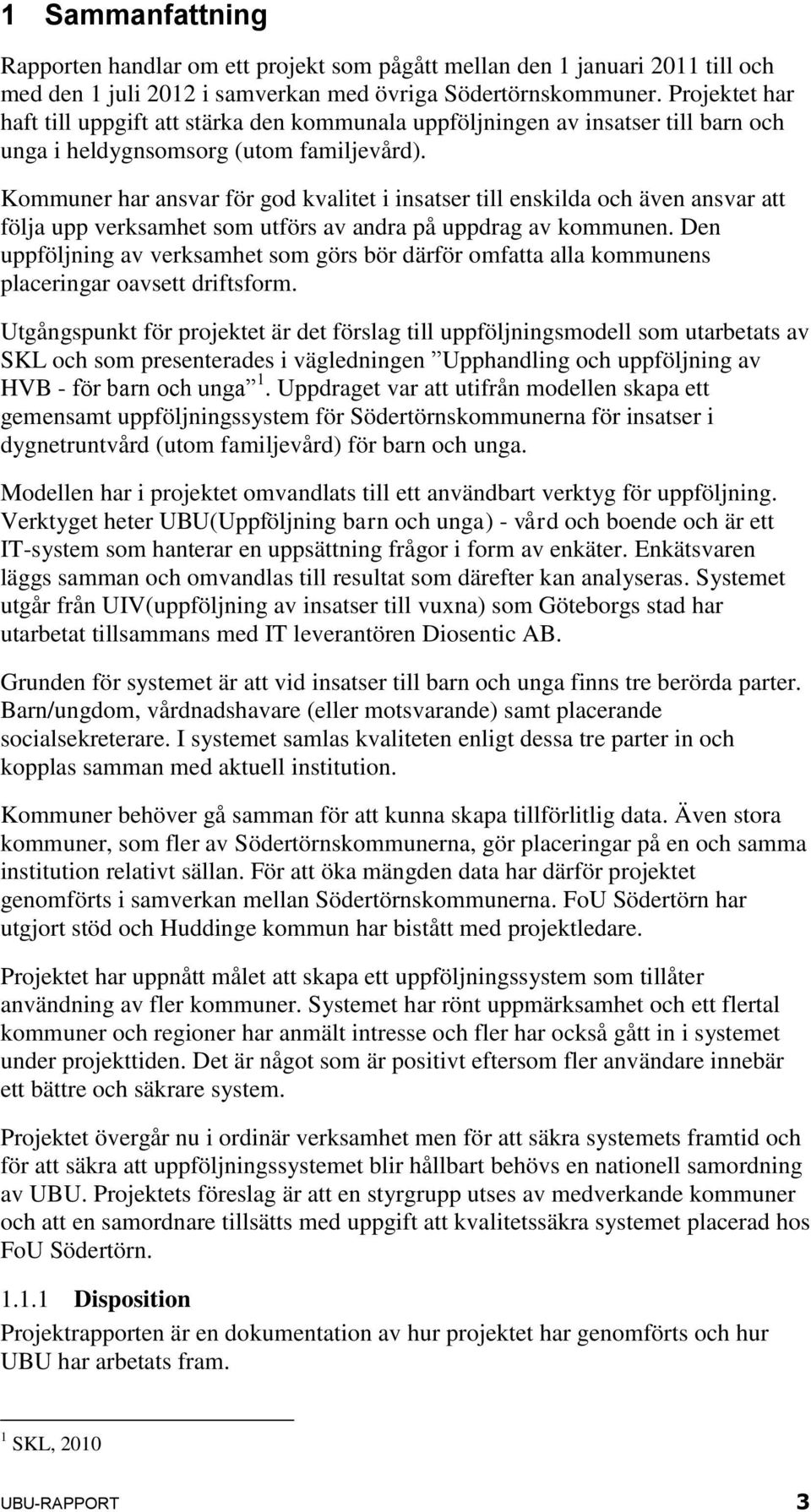 Kommuner har ansvar för god kvalitet i insatser till enskilda och även ansvar att följa upp verksamhet som utförs av andra på uppdrag av kommunen.