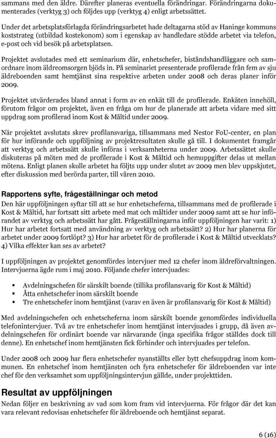 besök på arbetsplatsen. Projektet avslutades med ett seminarium där, enhetschefer, biståndshandläggare och samordnare inom äldreomsorgen bjöds in.