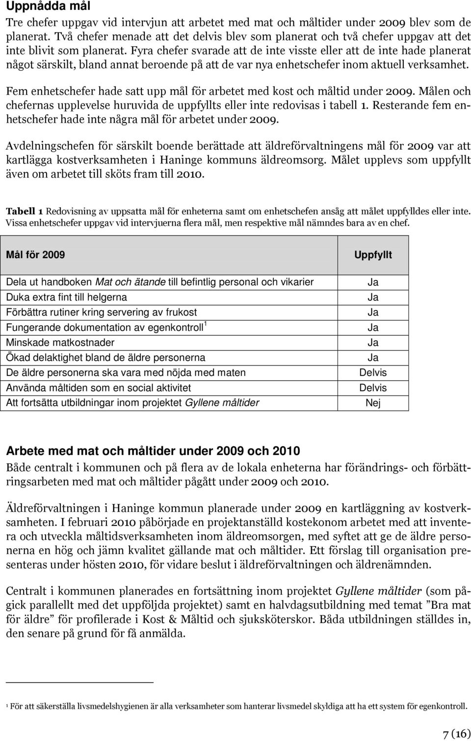 Fyra chefer svarade att de inte visste eller att de inte hade planerat något särskilt, bland annat beroende på att de var nya enhetschefer inom aktuell verksamhet.