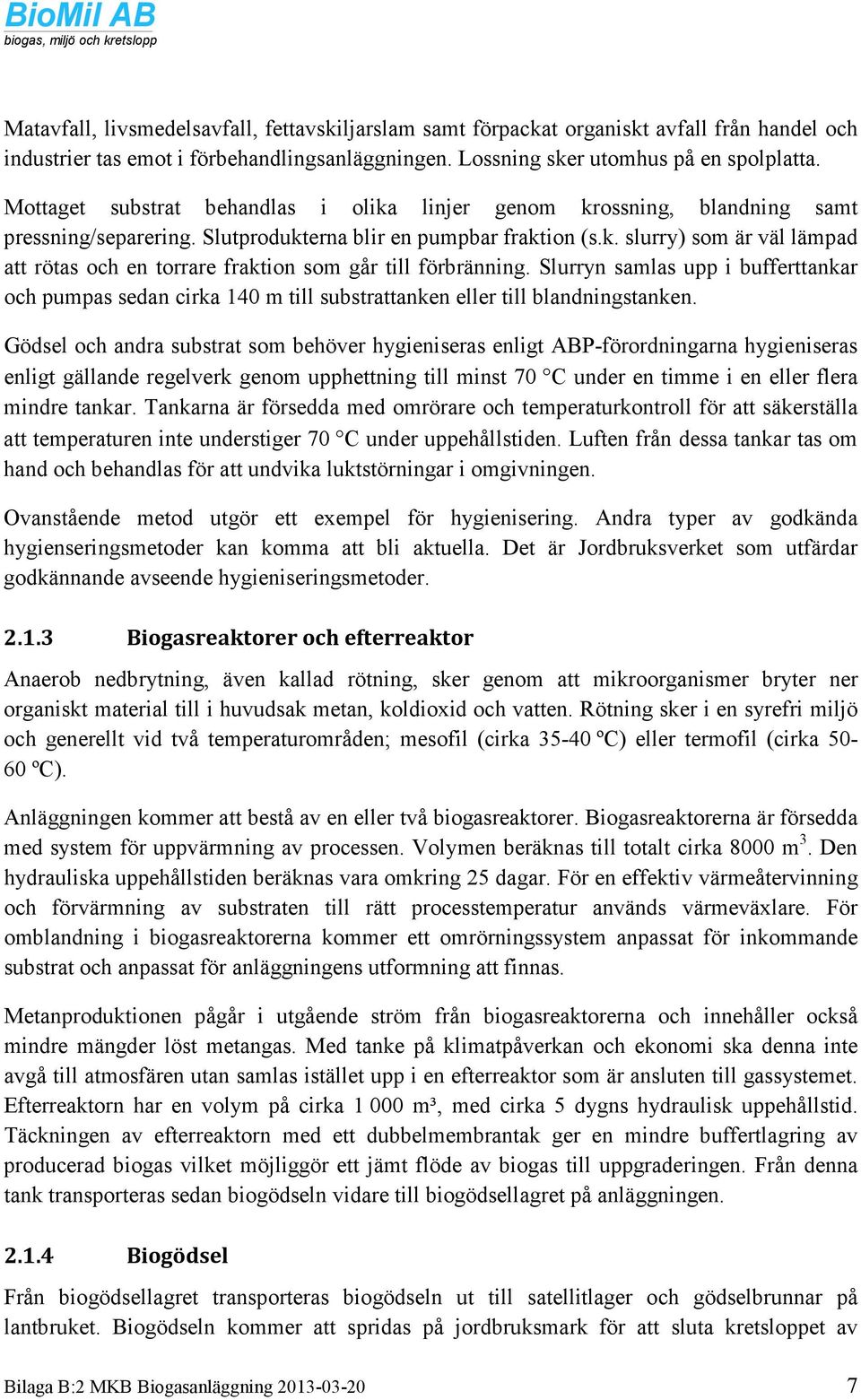 Slurryn samlas upp i bufferttankar och pumpas sedan cirka 140 m till substrattanken eller till blandningstanken.