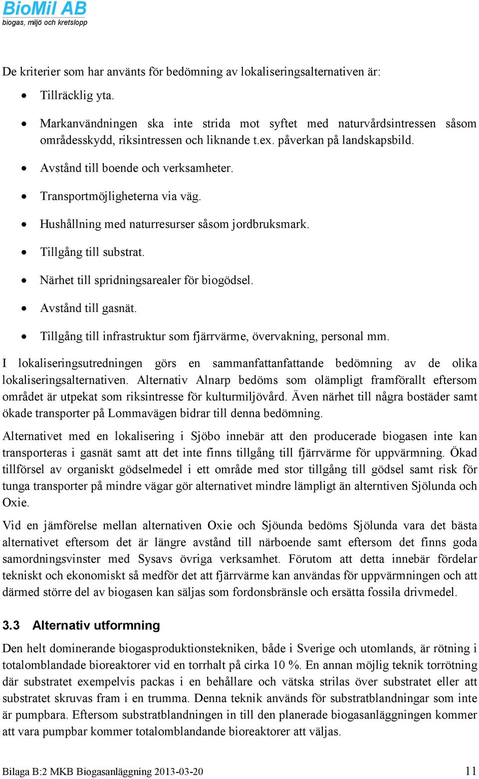 Transportmöjligheterna via väg. Hushållning med naturresurser såsom jordbruksmark. Tillgång till substrat. Närhet till spridningsarealer för biogödsel. Avstånd till gasnät.