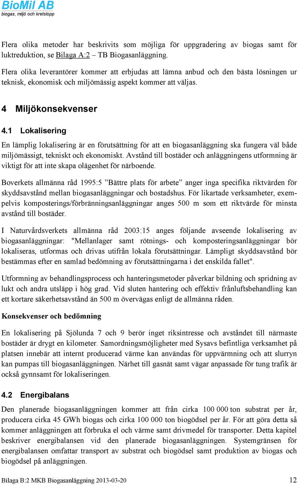 1 Lokalisering En lämplig lokalisering är en förutsättning för att en biogasanläggning ska fungera väl både miljömässigt, tekniskt och ekonomiskt.