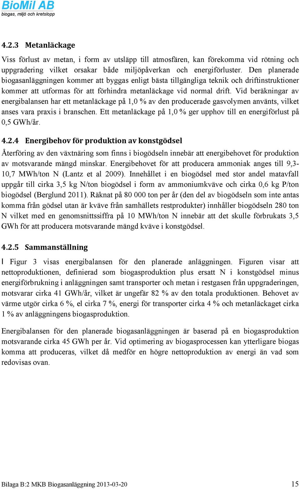 Vid beräkningar av energibalansen har ett metanläckage på 1,0 % av den producerade gasvolymen använts, vilket anses vara praxis i branschen.