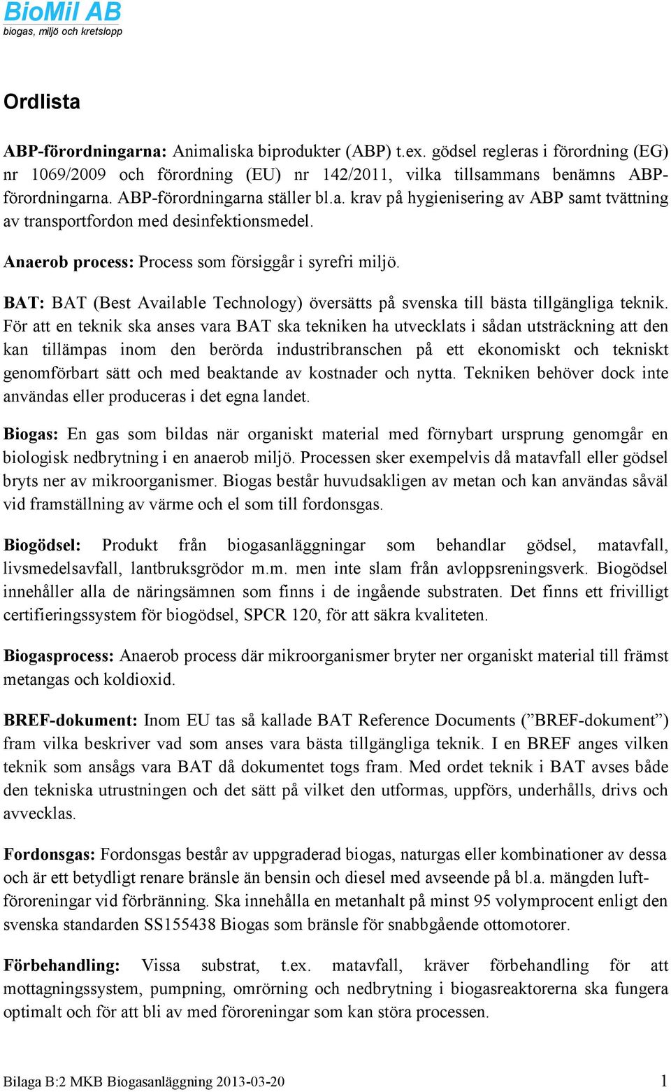 BAT: BAT (Best Available Technology) översätts på svenska till bästa tillgängliga teknik.