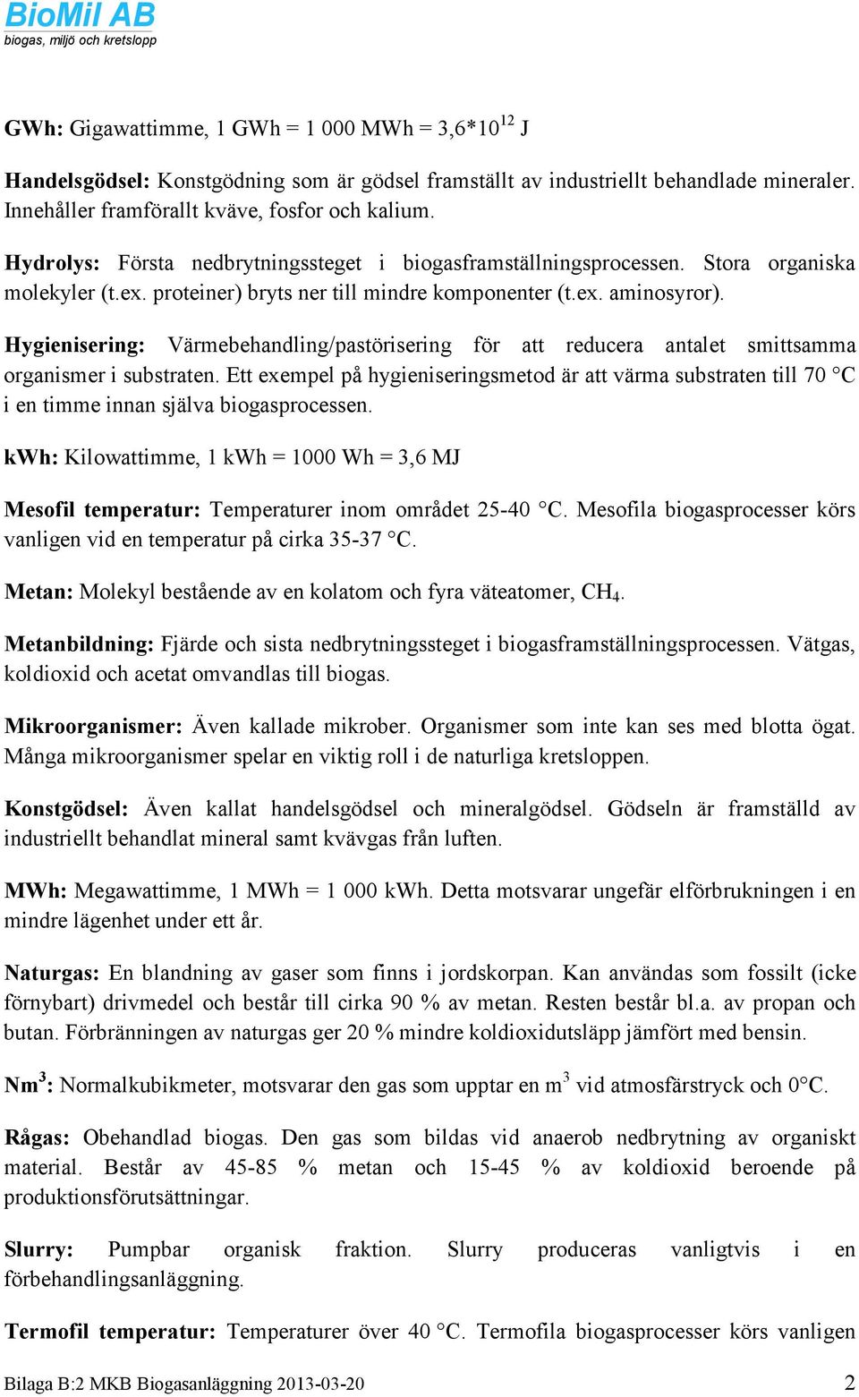 Hygienisering: Värmebehandling/pastörisering för att reducera antalet smittsamma organismer i substraten.