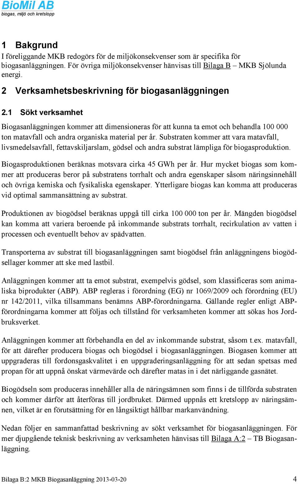 1 Sökt verksamhet Biogasanläggningen kommer att dimensioneras för att kunna ta emot och behandla 100 000 ton matavfall och andra organiska material per år.