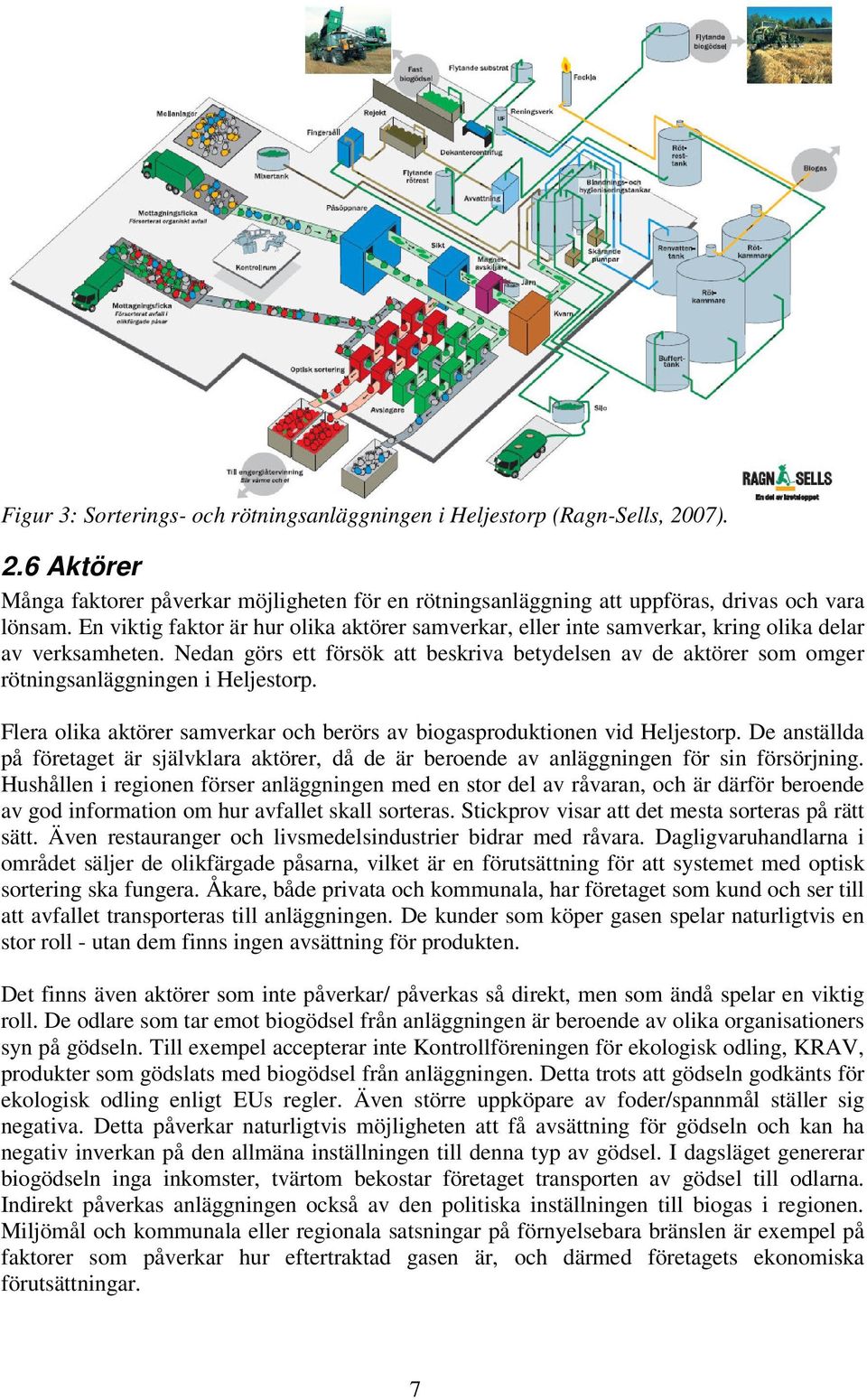 Nedan görs ett försök att beskriva betydelsen av de aktörer som omger rötningsanläggningen i Heljestorp. Flera olika aktörer samverkar och berörs av biogasproduktionen vid Heljestorp.