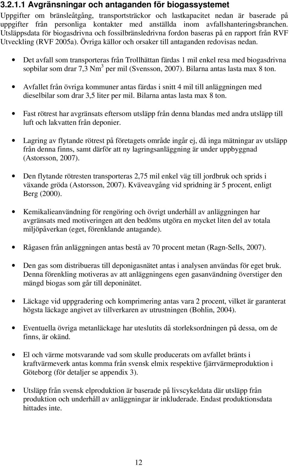 avfallshanteringsbranchen. Utsläppsdata för biogasdrivna och fossilbränsledrivna fordon baseras på en rapport från RVF Utveckling (RVF 2005a).