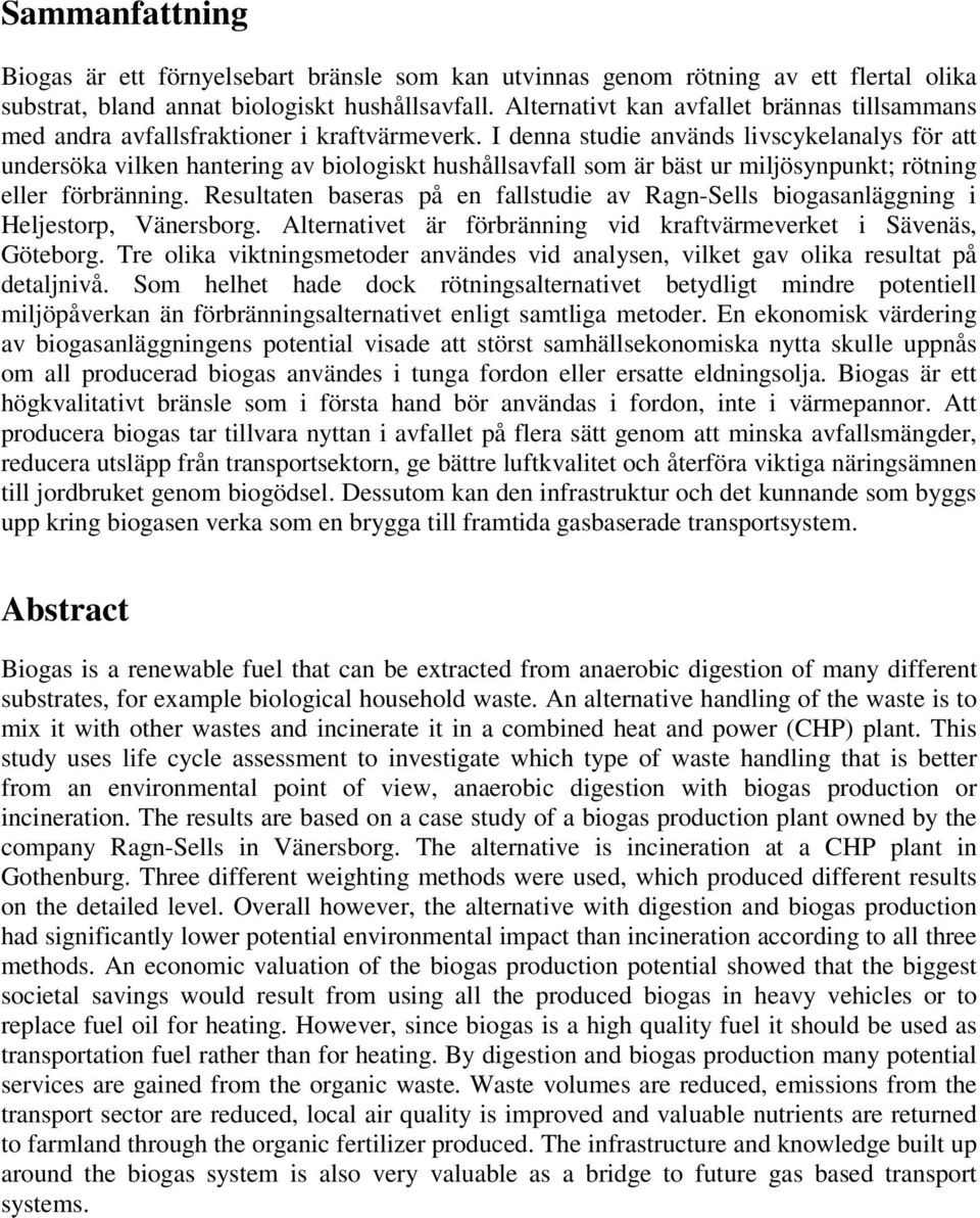I denna studie används livscykelanalys för att undersöka vilken hantering av biologiskt hushållsavfall som är bäst ur miljösynpunkt; rötning eller förbränning.