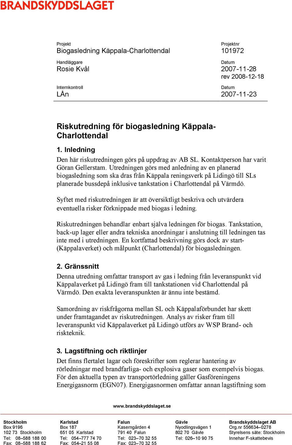 Utredningen görs med anledning av en planerad biogasledning som ska dras från Käppala reningsverk på Lidingö till SLs planerade bussdepå inklusive tankstation i Charlottendal på Värmdö.