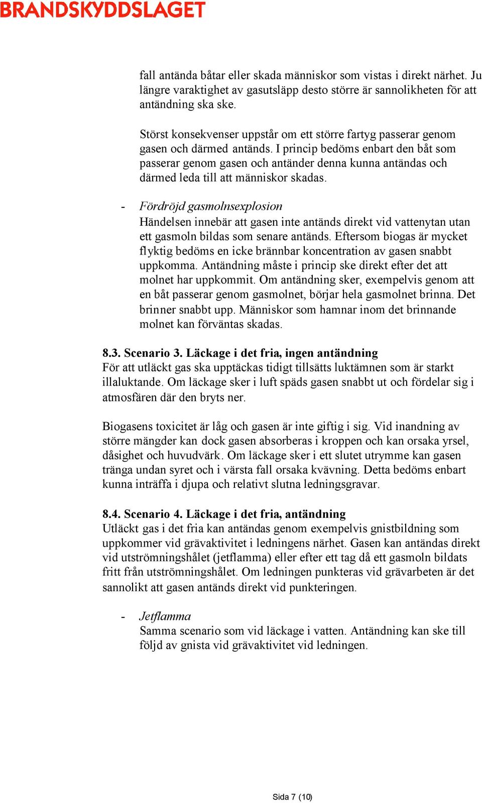 I princip bedöms enbart den båt som passerar genom gasen och antänder denna kunna antändas och därmed leda till att människor skadas.