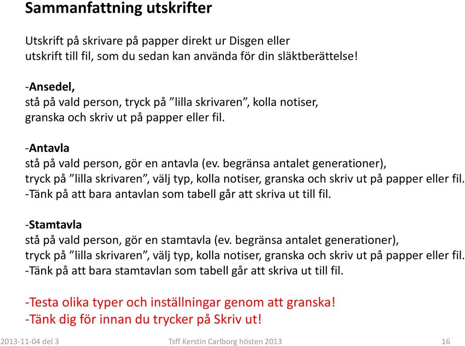 begränsa antalet generationer), tryck på lilla skrivaren, välj typ, kolla notiser, granska och skriv ut på papper eller fil. -Tänk på att bara antavlan som tabell går att skriva ut till fil.