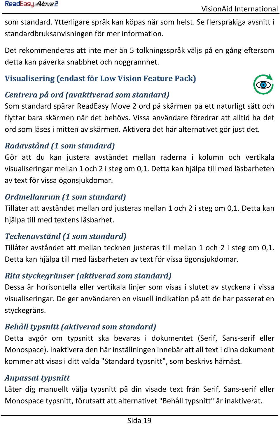 Visualisering (endast för Low Vision Feature Pack) Centrera på ord (avaktiverad som standard) Som standard spårar ReadEasy Move 2 ord på skärmen på ett naturligt sätt och flyttar bara skärmen när det