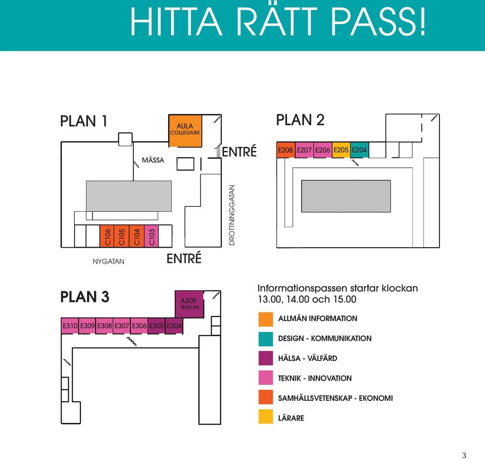 DROTTNINGGATAN NYGATAN ENTRÉ PLAN 3 E310 E309 E308 E307 E306 E305 E304 A309 TENTUM