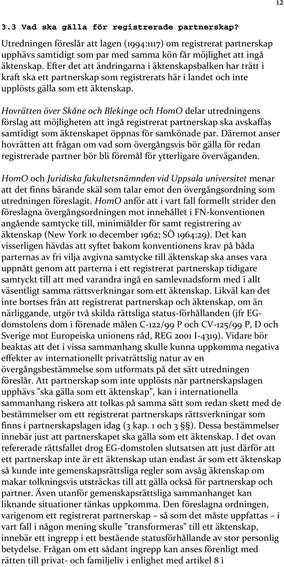 Hovrätten över Skåne och Blekinge och HomO delar utredningens förslag att möjligheten att ingå registrerat partnerskap ska avskaffas samtidigt som äktenskapet öppnas för samkönade par.