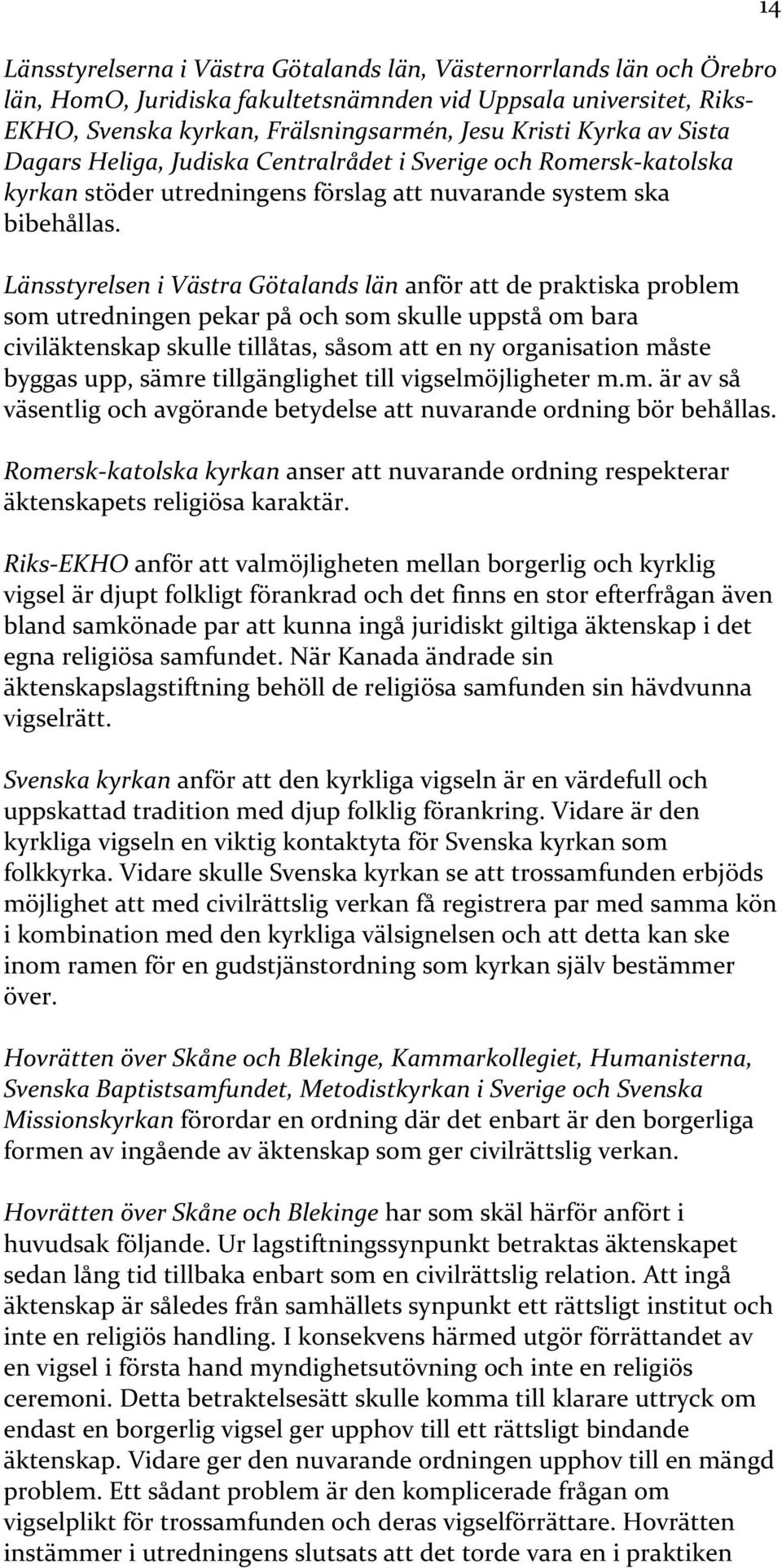 Länsstyrelsen i Västra Götalands län anför att de praktiska problem som utredningen pekar på och som skulle uppstå om bara civiläktenskap skulle tillåtas, såsom att en ny organisation måste byggas