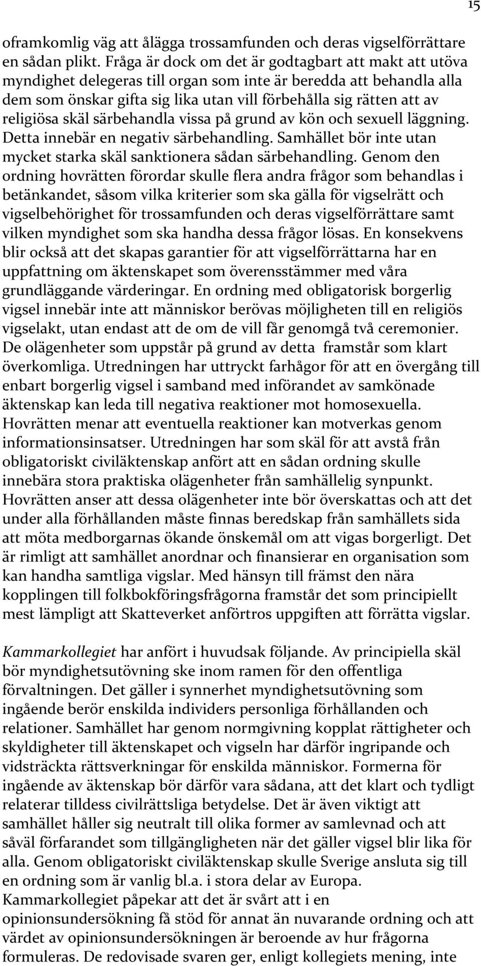 religiösa skäl särbehandla vissa på grund av kön och sexuell läggning. Detta innebär en negativ särbehandling. Samhället bör inte utan mycket starka skäl sanktionera sådan särbehandling.