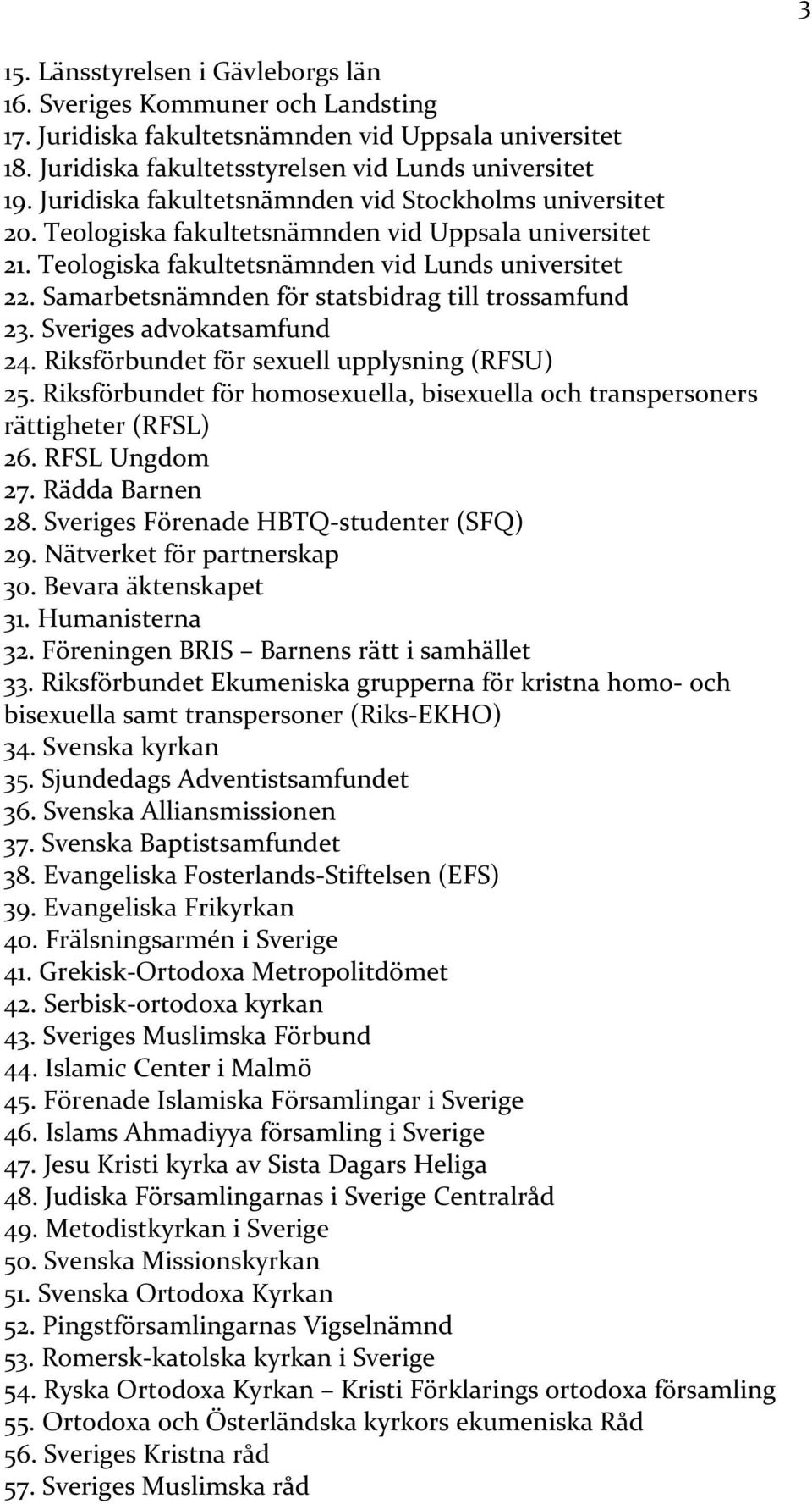 Samarbetsnämnden för statsbidrag till trossamfund 23. Sveriges advokatsamfund 24. Riksförbundet för sexuell upplysning (RFSU) 25.