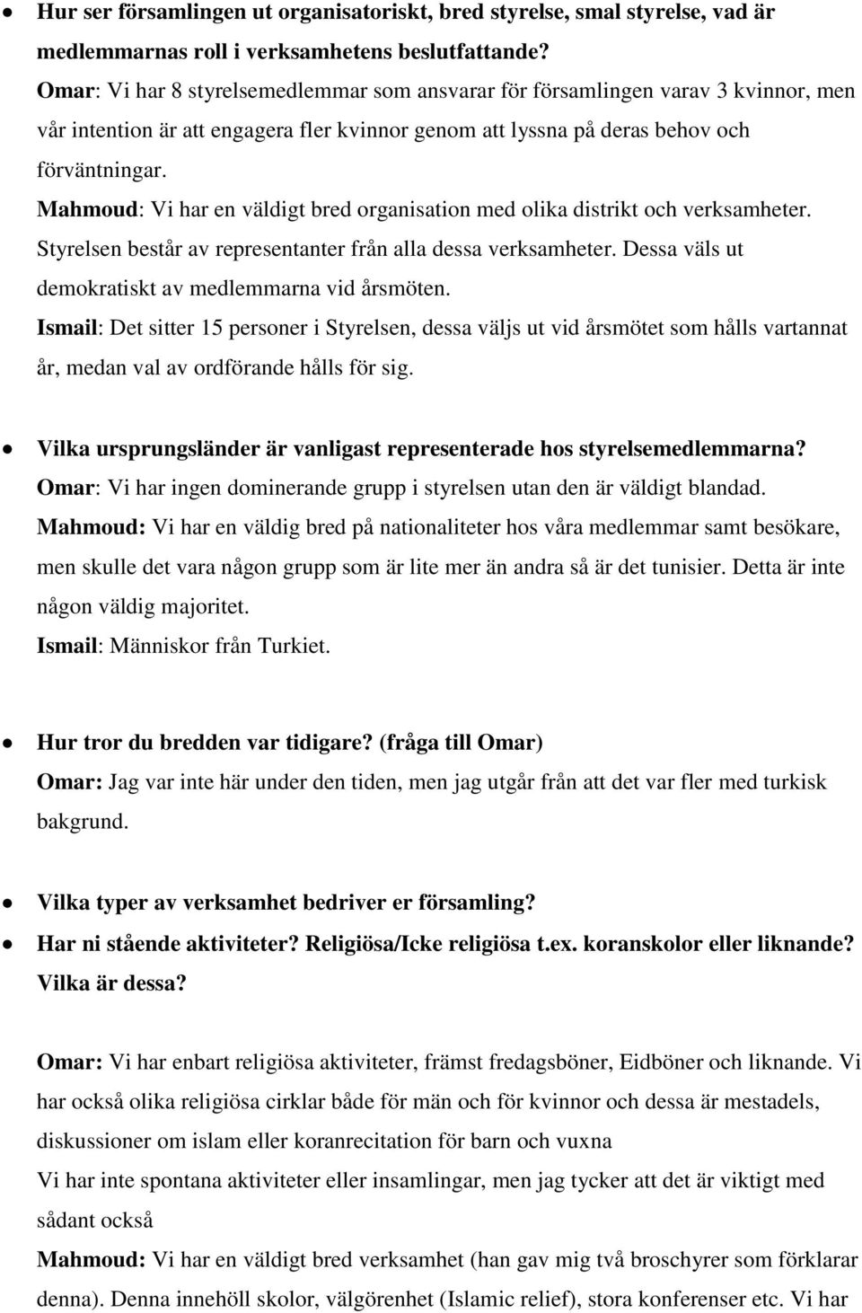 Mahmoud: Vi har en väldigt bred organisation med olika distrikt och verksamheter. Styrelsen består av representanter från alla dessa verksamheter.