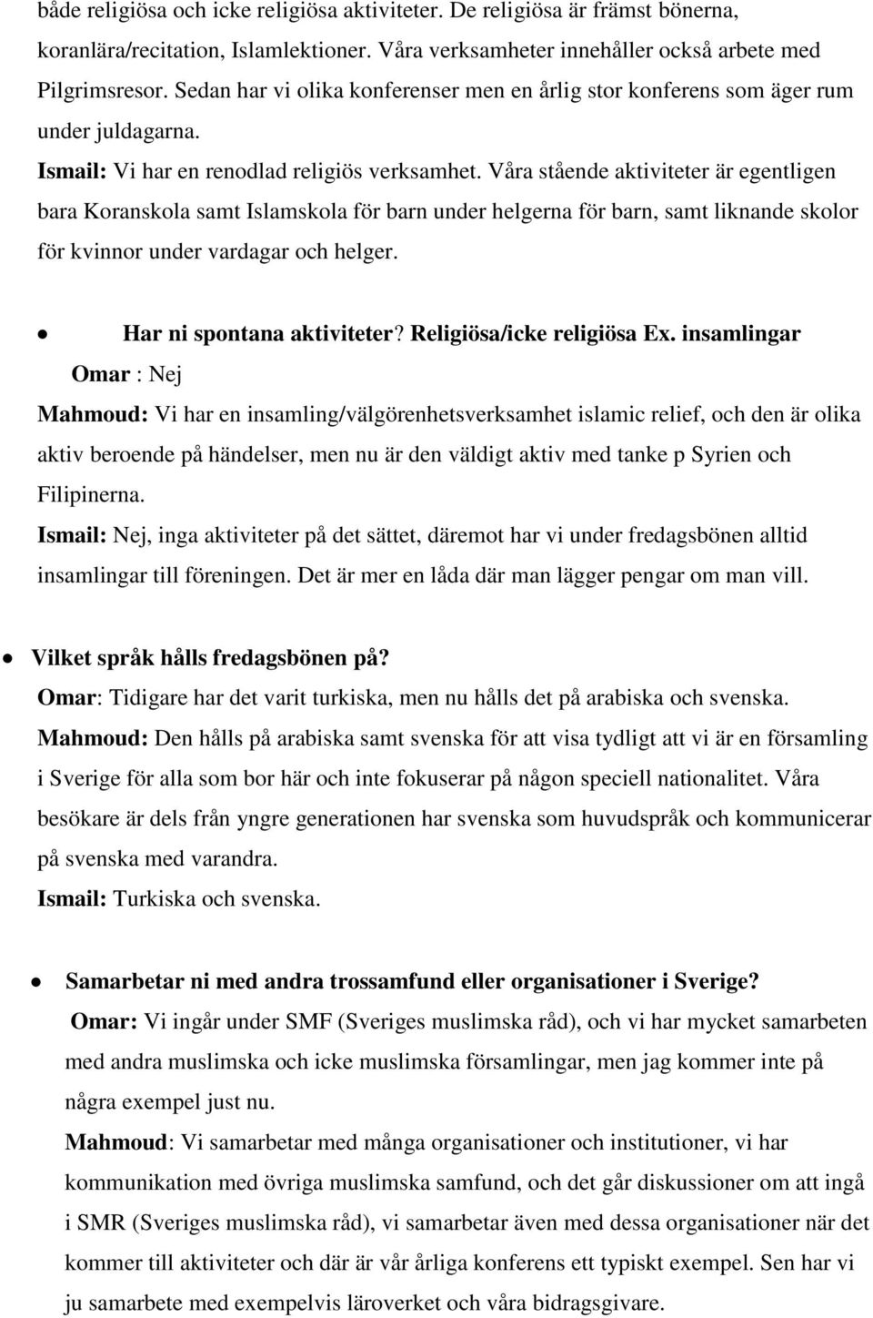 Våra stående aktiviteter är egentligen bara Koranskola samt Islamskola för barn under helgerna för barn, samt liknande skolor för kvinnor under vardagar och helger. Har ni spontana aktiviteter?