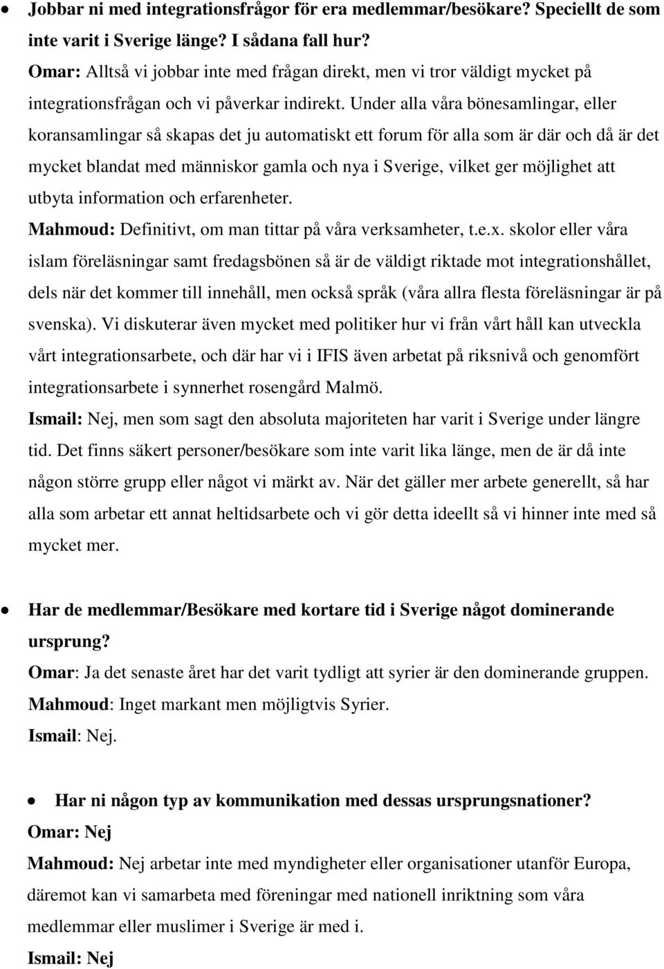 Under alla våra bönesamlingar, eller koransamlingar så skapas det ju automatiskt ett forum för alla som är där och då är det mycket blandat med människor gamla och nya i Sverige, vilket ger möjlighet