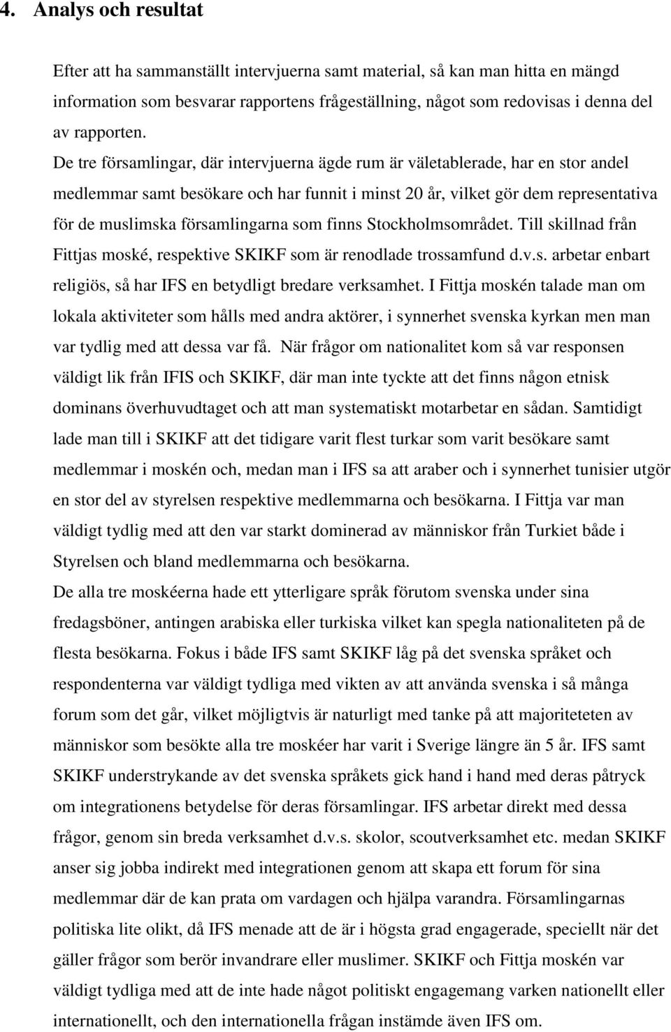 som finns Stockholmsområdet. Till skillnad från Fittjas moské, respektive SKIKF som är renodlade trossamfund d.v.s. arbetar enbart religiös, så har IFS en betydligt bredare verksamhet.